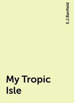 My Tropic Isle, E.J.Banfield