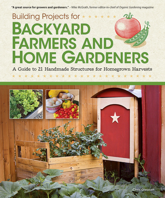 Building Projects for Backyard Farmers and Home Gardeners, Chris Gleason