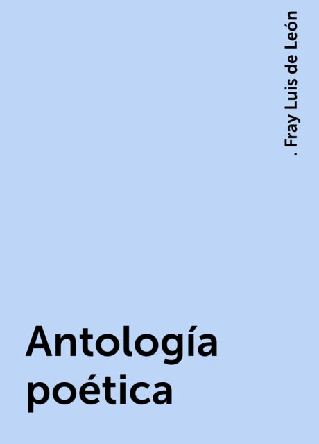 Antología poética, . Fray Luis de León