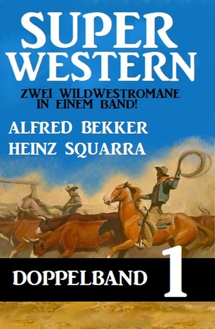 Super Western Doppelband 1 – Zwei Wildwestromane in einem Band, Alfred Bekker, Heinz Squarra