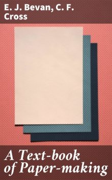 A Text-book of Paper-making, C.F.Cross, E.J. Bevan