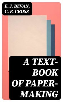 A Text-book of Paper-making, C.F.Cross, E.J. Bevan