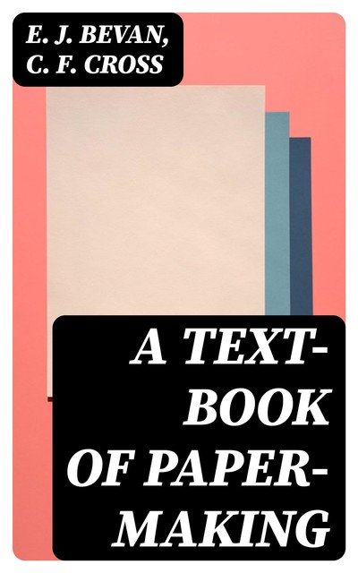 A Text-book of Paper-making, C.F.Cross, E.J. Bevan