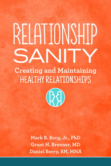 Relationship Sanity, J.R., RN, Daniel Berry, Mark B. Borg, Grant H. Brenner, MHA