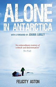 Alone in Antarctica, Felicity Aston