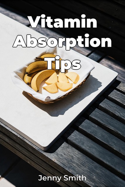 Vitamin Absorption Tips, Jenny Smith