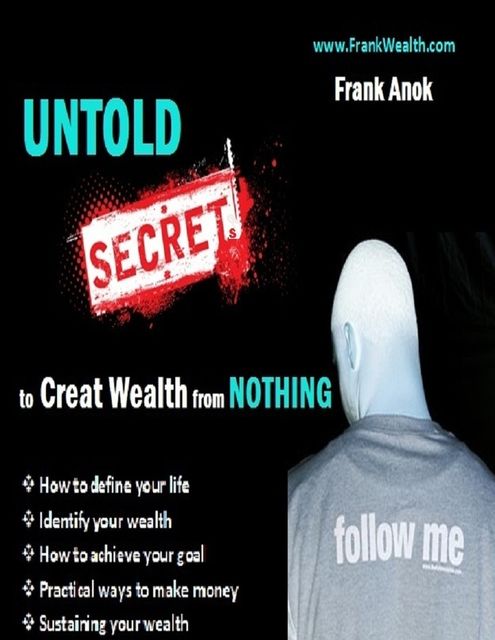 Untold Secrets to Create Wealth from Nothing, Frank Anok