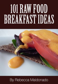 101 Raw Food Breakfast Ideas, Rebecca Maldonado