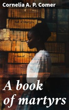 A book of martyrs, Cornelia A.P. Comer