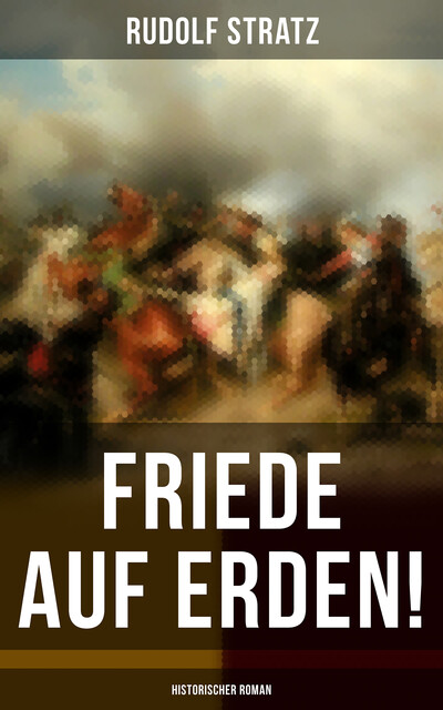 Friede auf Erden! (Historischer Roman), Rudolf Stratz