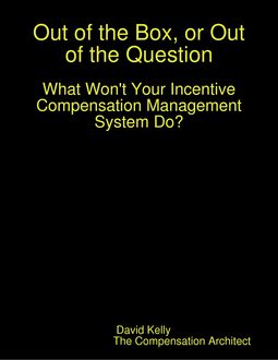 Out of the Box, or Out of the Question: What Won't Your Incentive Compensation Management System Do, David Kelly
