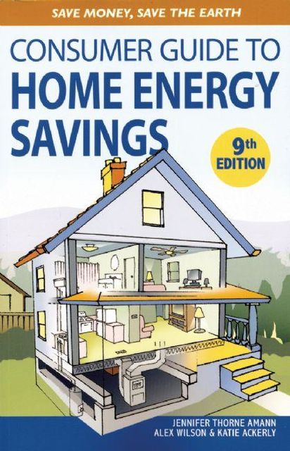 Consumer Guide to Home Energy Savings, 9th Edition, Alex Wilson, Jennifer Thorne Amann