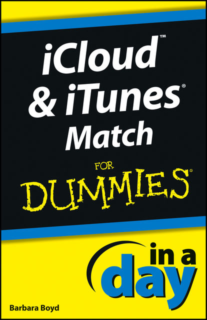iCloud and iTunes Match In A Day For Dummies, Barbara Boyd