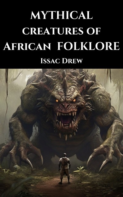 Mythical Creatures of African Folklore, Issac Drew
