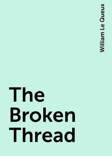 The Broken Thread, William Le Queux
