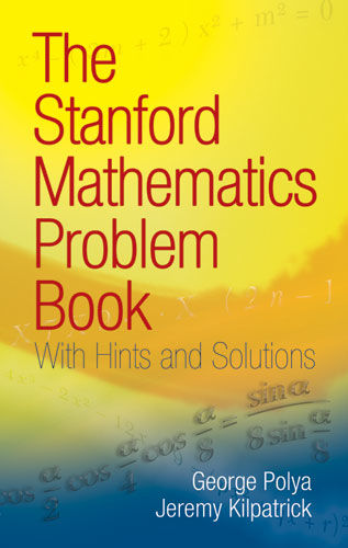The Stanford Mathematics Problem Book, J.Kilpatrick, Polya