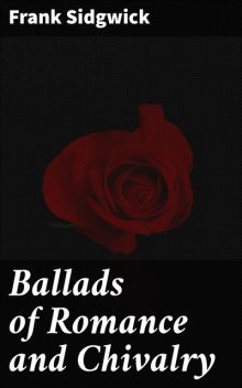 Ballads of Romance and Chivalry, Frank Sidgwick