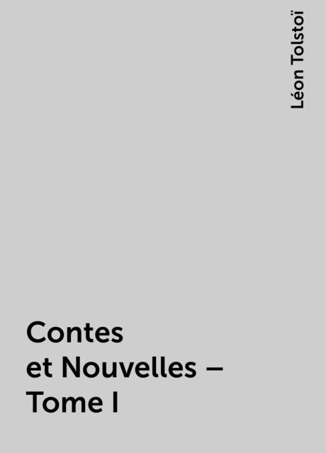 Contes et Nouvelles – Tome I, Léon Tolstoï