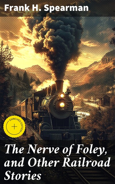 The Nerve of Foley, and Other Railroad Stories, Frank H.Spearman