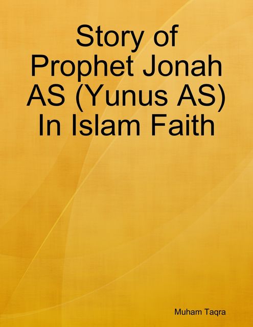 Story of Prophet Jonah AS (Yunus AS) In Islam Faith, Muham Taqra