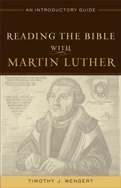 Reading the Bible with Martin Luther, Timothy J. Wengert