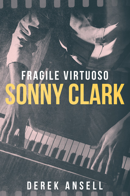 Sonny Clark – Fragile Virtuoso, Derek Ansell