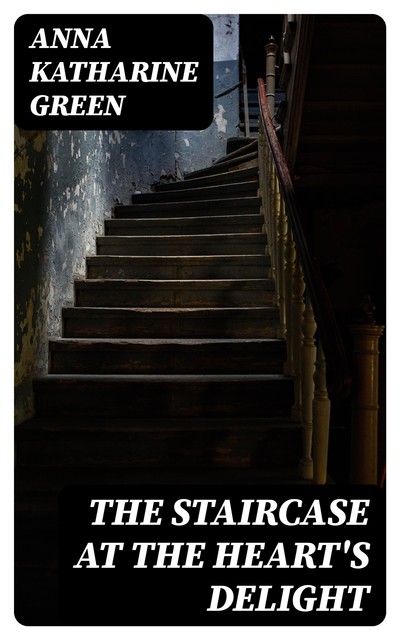 The Staircase At The Heart's Delight, Anna Katharine Green