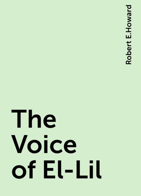 The Voice of El-Lil, Robert E.Howard