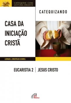 Casa da Iniciação Cristã: Eucaristia 2 – catequizando, Leomar A. Brustolin