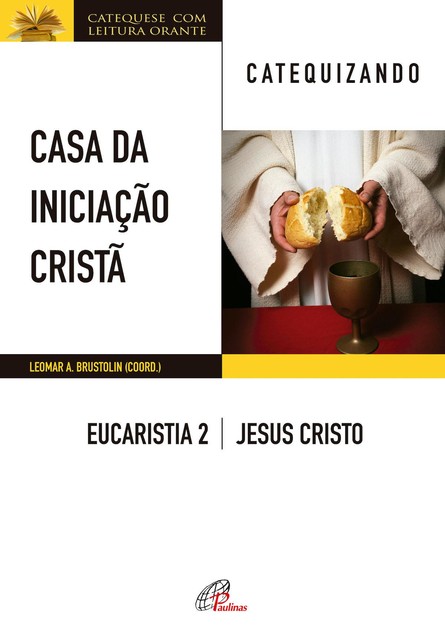 Casa da Iniciação Cristã: Eucaristia 2 – catequizando, Leomar A. Brustolin
