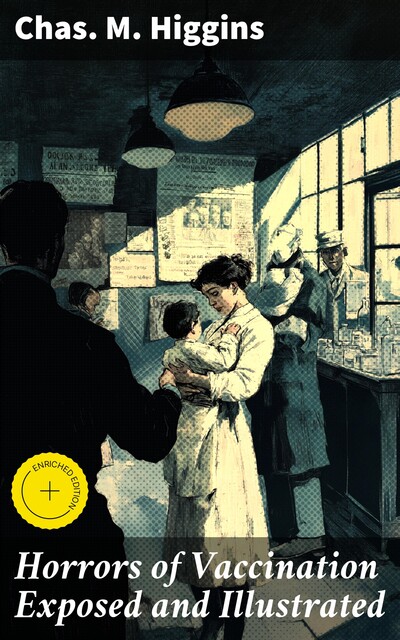 Horrors of Vaccination Exposed and Illustrated, Chas.M. Higgins