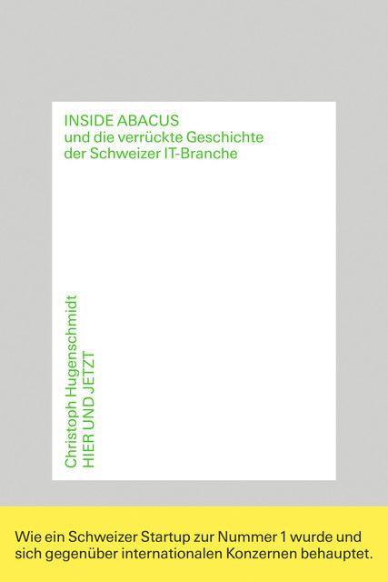 Inside Abacus und die verrückte Geschichte der Schweizer IT-Branche, Christoph Hugenschmidt