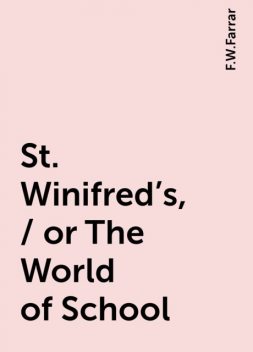 St. Winifred's, / or The World of School, F.W.Farrar