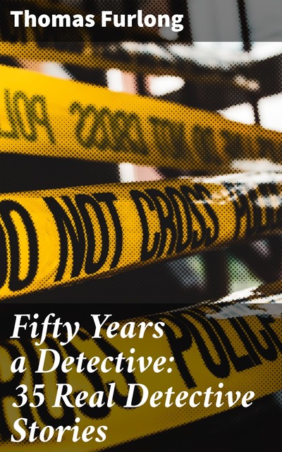 Fifty Years a Detective: 35 Real Detective Stories, Thomas Furlong
