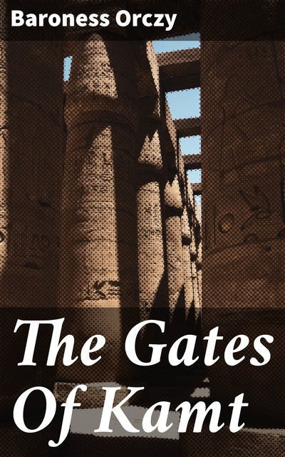 The Gates Of Kamt, Baroness Orczy