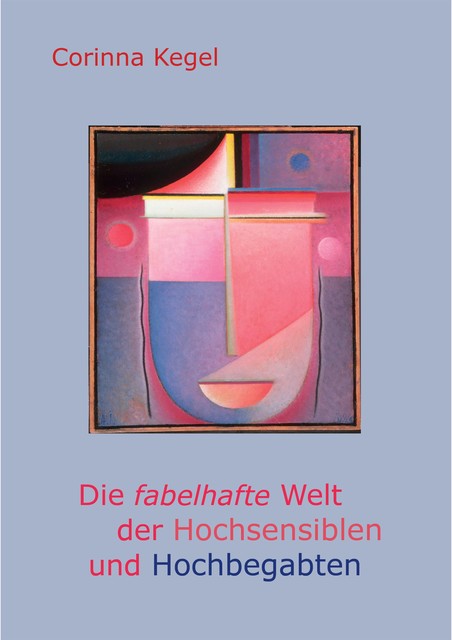 Die fabelhafte Welt der Hochsensiblen und Hochbegabten, Corinna Kegel