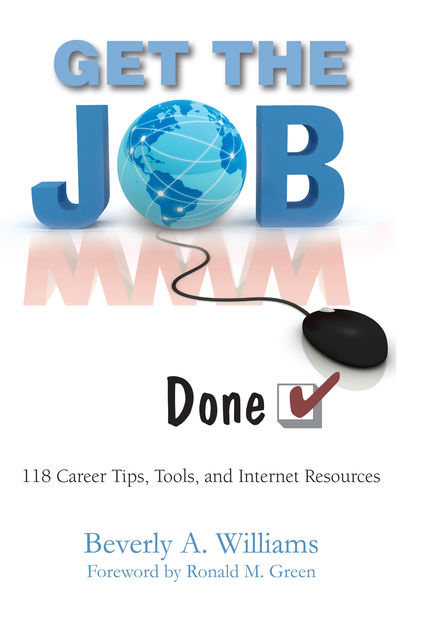 Get the Job---Done!: 118 Career Tips, Tools, and Internet Resources, Beverly A Williams