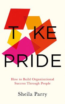 Take Pride: How to Build Organisational Success Through People, Sheila Parry