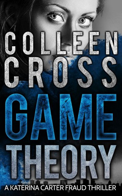 Game Theory: A Katerina Carter Fraud Thriller, Colleen Cross