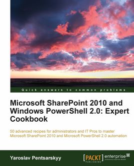 Microsoft SharePoint 2010 and Windows PowerShell 2.0: Expert Cookbook, Yaroslav Pentsarskyy