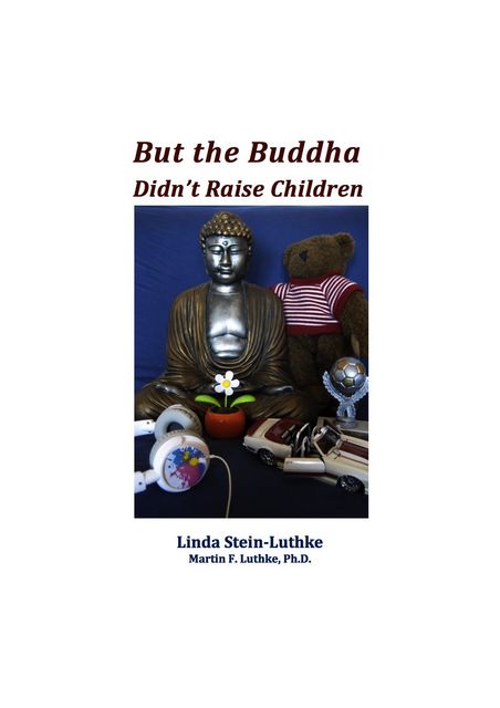 But the Buddha Didn't Raise Children, Linda Stein-Luthke, Martin F. Luthke Ph.D.