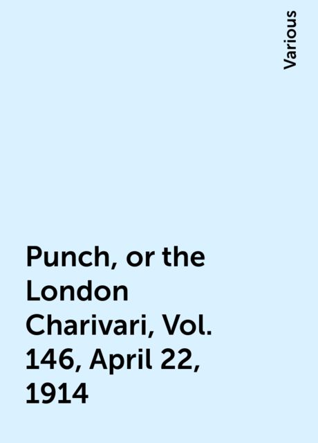 Punch, or the London Charivari, Vol. 146, April 22, 1914, Various