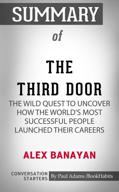 Summary of The Third Door: The Wild Quest to Uncover How the World's Most Successful People Launched Their Careers, Paul Adams