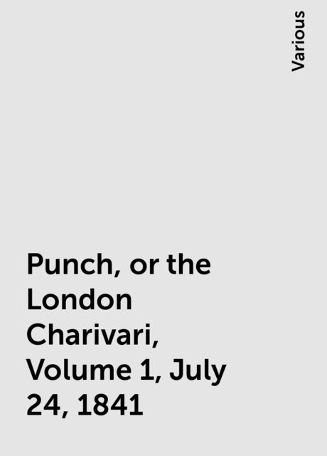 Punch, or the London Charivari, Volume 1, July 24, 1841, Various