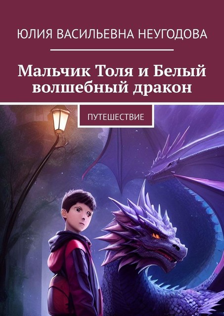 Мальчик Толя и Белый волшебный дракон. Путешествие, Юлия Неугодова