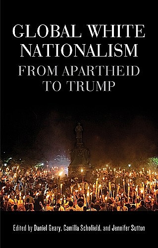 Global white nationalism, Daniel Geary, Camilla Schofield, Jennifer Sutton
