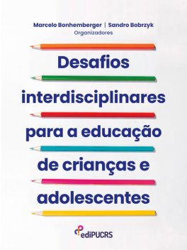 Desafios interdisciplinares para a educação de crianças e adolescentes, Marcelo Bonhemberger, Sandro Bobrzyk