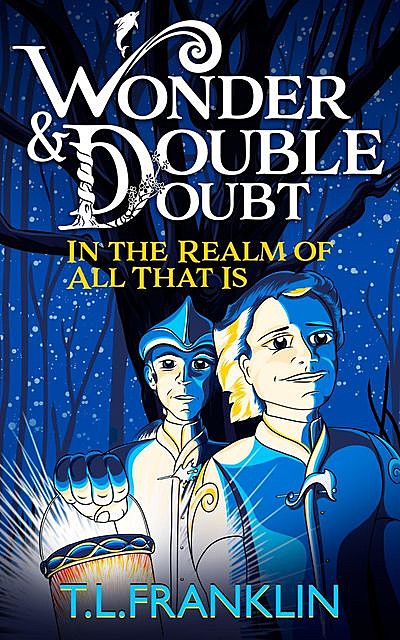Wonder and Double Doubt in the Realm of All That Is: Part One, T.L. Franklin