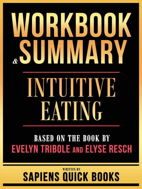 Workbook & Summary – Intuitive Eating – Based On The Book By Evelyn Tribole And Elyse Resch, Sapiens Quick Books