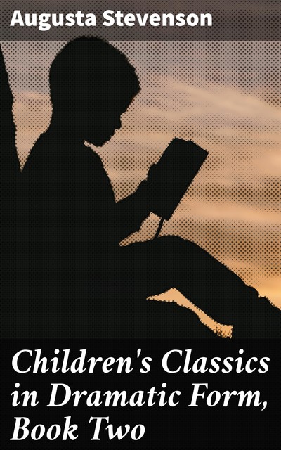 Children's Classics in Dramatic Form, Book Two, Augusta Stevenson